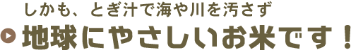 地球にやさしいお米です